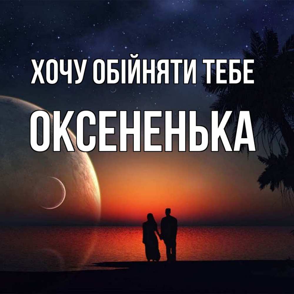 Открытка на каждый день з підписом, Оксененька Хочу обійняти тебе восход спутников Прикольна листівка з побажанням онлайн скачати безкоштовно 