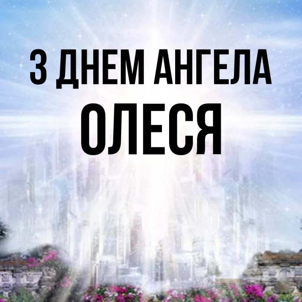 Открытка на каждый день з підписом, Олеся З Днем ангела небесный свет Прикольна листівка з побажанням онлайн скачати безкоштовно 