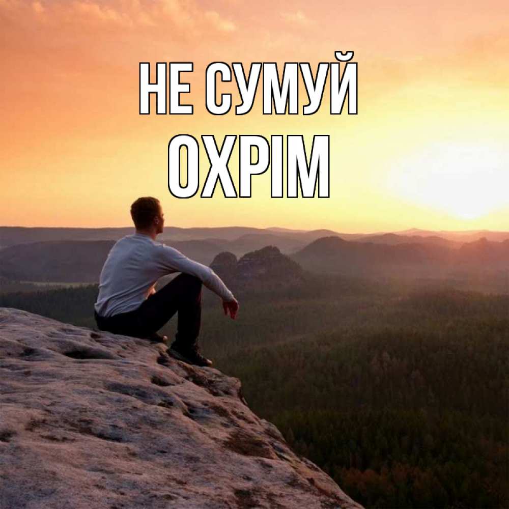 Открытка на каждый день з підписом, Охрім Не сумуй смотрим на закат Прикольна листівка з побажанням онлайн скачати безкоштовно 