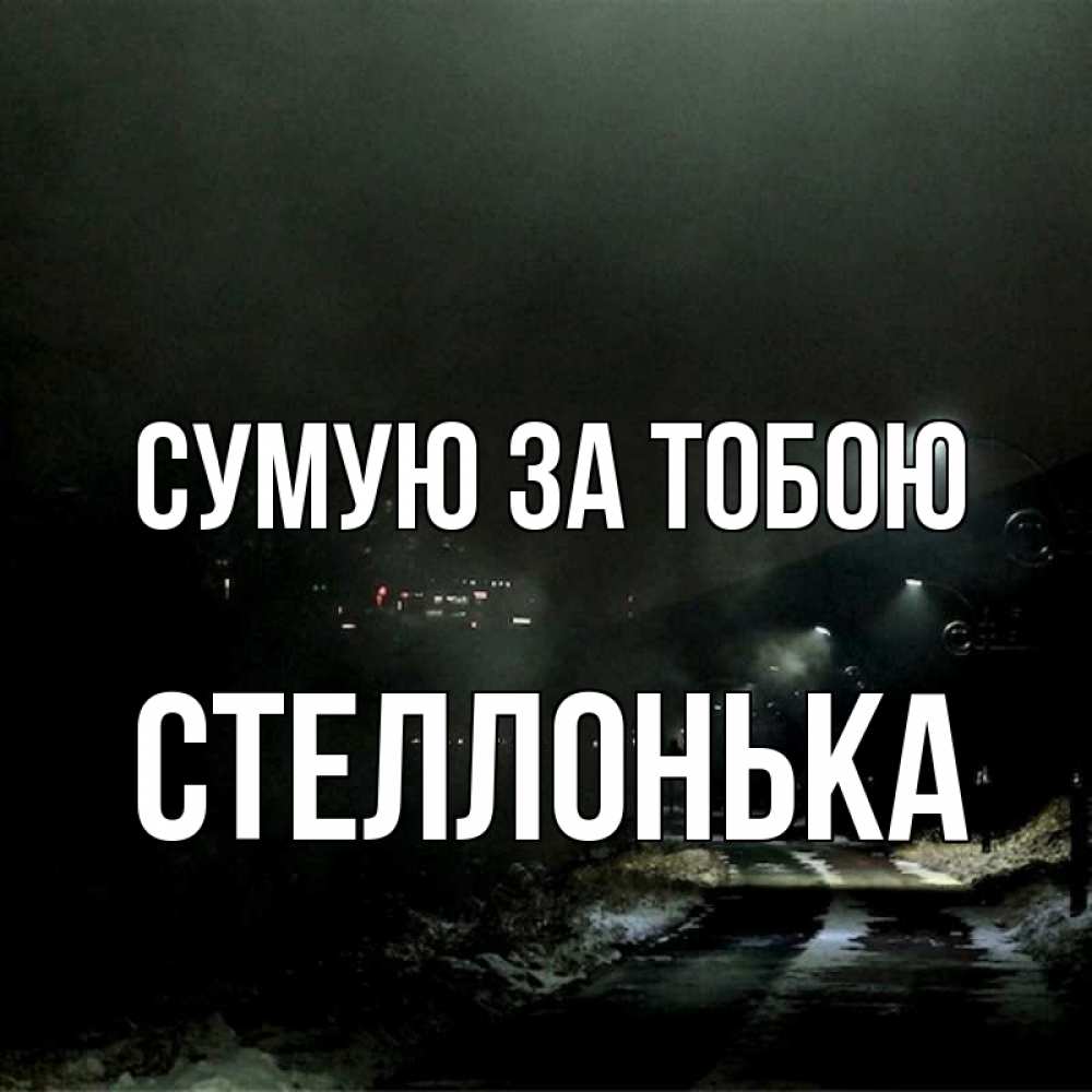 Открытка на каждый день з підписом, Стеллонька Сумую за тобою окраина города Прикольна листівка з побажанням онлайн скачати безкоштовно 