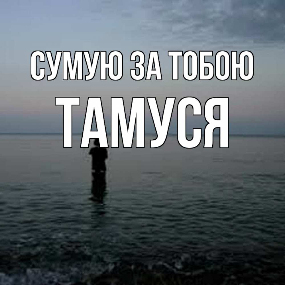 Открытка на каждый день з підписом, Тамуся Сумую за тобою скука Прикольна листівка з побажанням онлайн скачати безкоштовно 