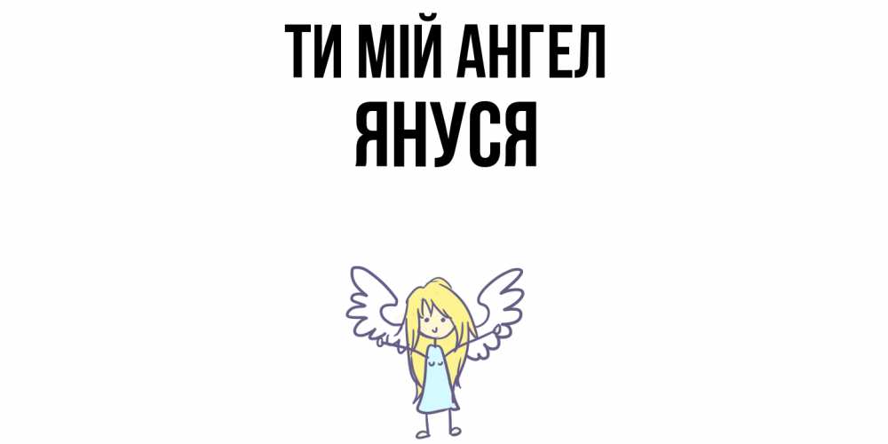 Открытка на каждый день з підписом, Януся Ти мій ангел ангел Прикольна листівка з побажанням онлайн скачати безкоштовно 