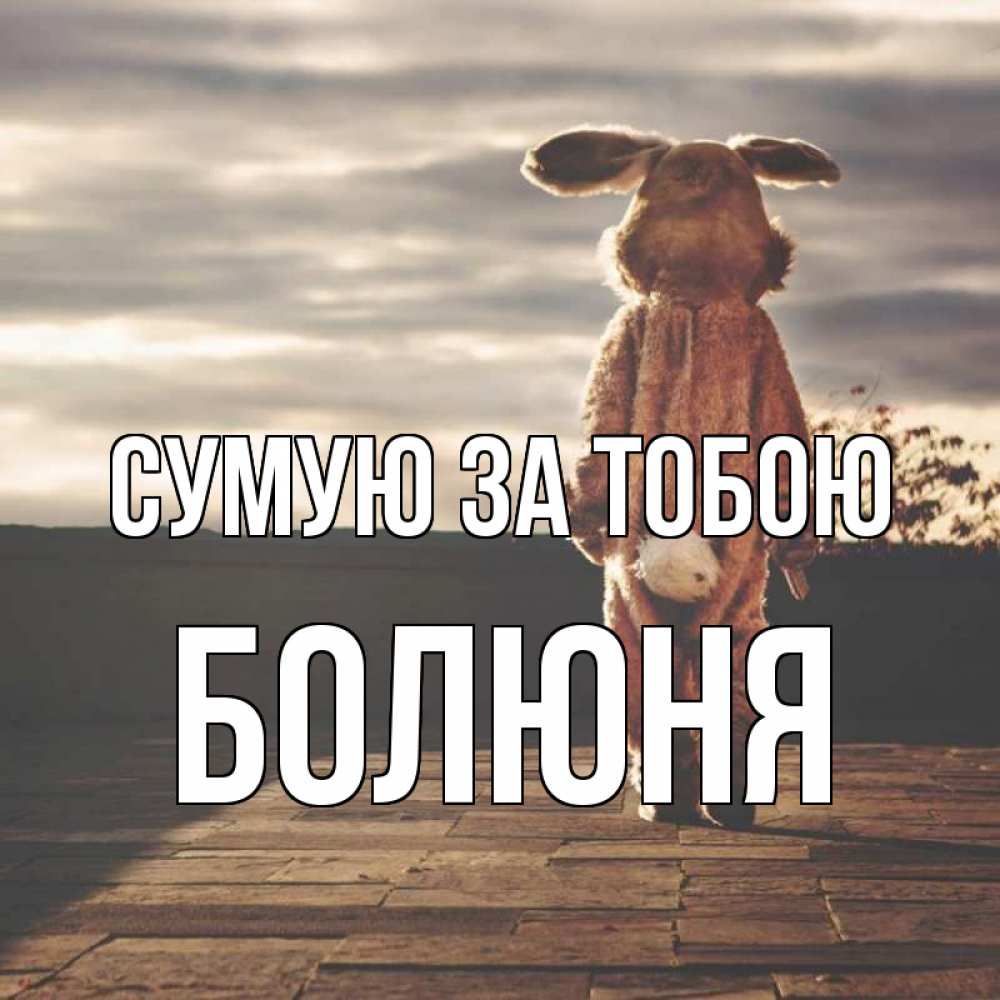 Открытка на каждый день з підписом, Болюня Сумую за тобою даже в костюме зайца Прикольна листівка з побажанням онлайн скачати безкоштовно 