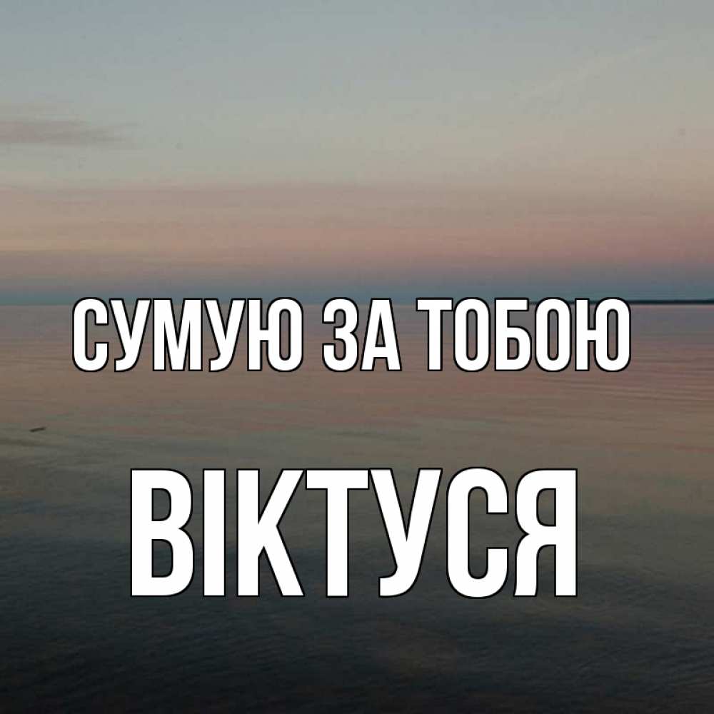 Открытка на каждый день з підписом, Віктуся Сумую за тобою пусто Прикольна листівка з побажанням онлайн скачати безкоштовно 