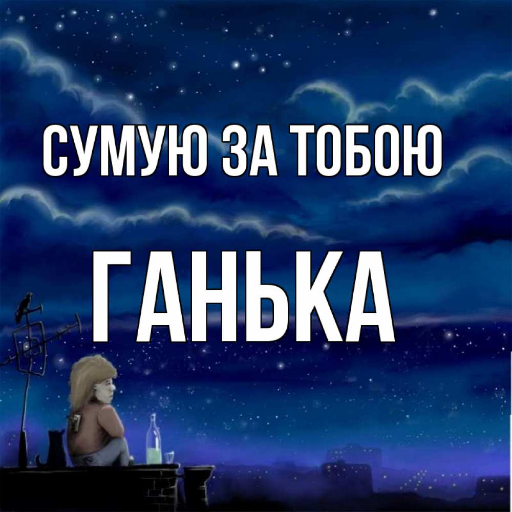 Открытка на каждый день з підписом, Ганька Сумую за тобою на крыше 1 Прикольна листівка з побажанням онлайн скачати безкоштовно 