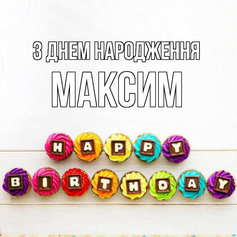 Открытка на каждый день з підписом, Максим З Днем народження из кексов и шоколада Прикольна листівка з побажанням онлайн скачати безкоштовно 