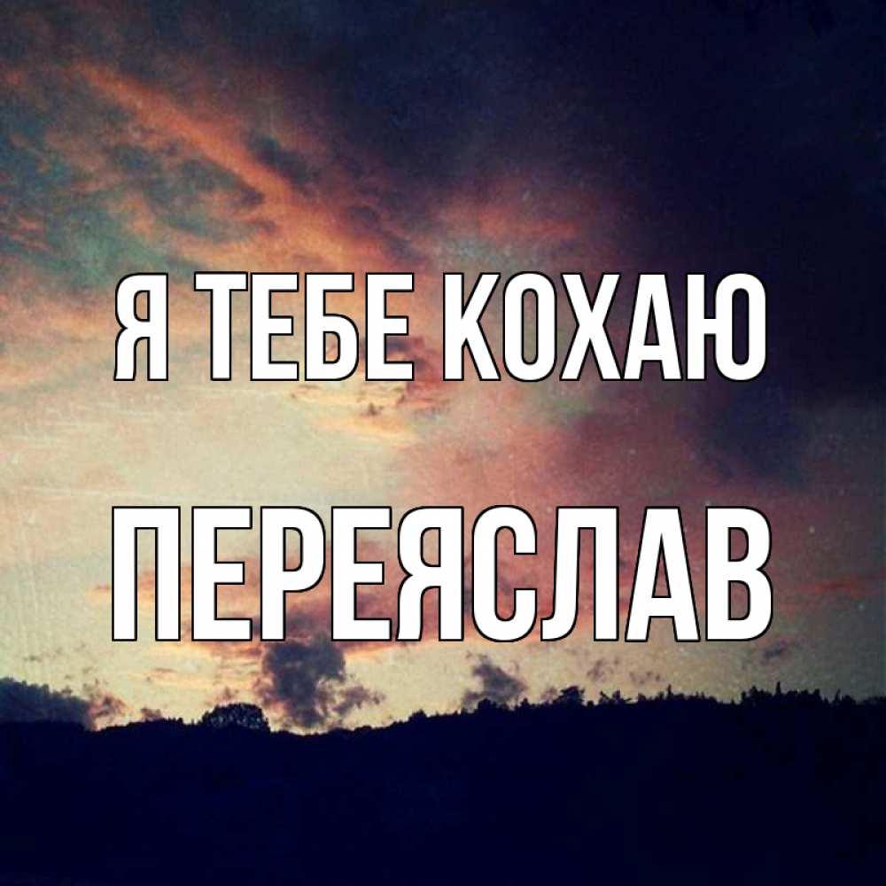 Открытка на каждый день з підписом, Переяслав Я тебе кохаю закат Прикольна листівка з побажанням онлайн скачати безкоштовно 