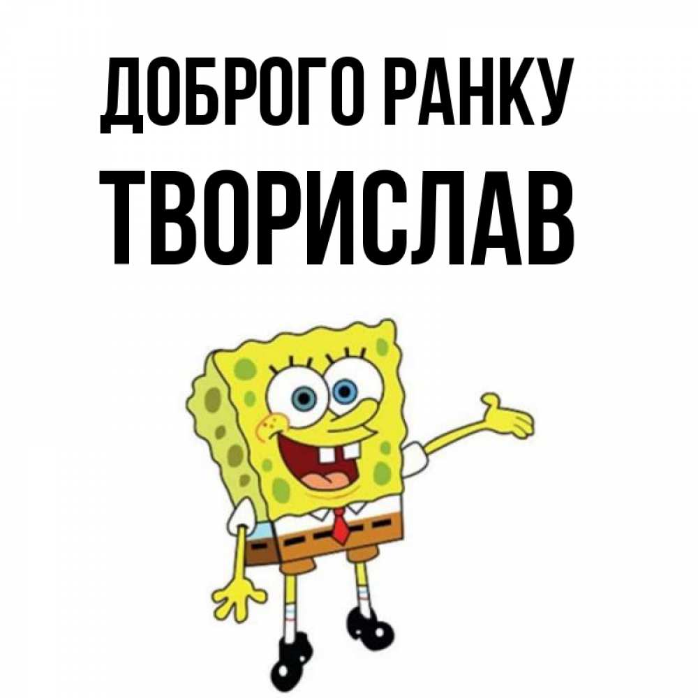 Открытка на каждый день з підписом, Творислав Доброго ранку губка боб улыбается Прикольна листівка з побажанням онлайн скачати безкоштовно 