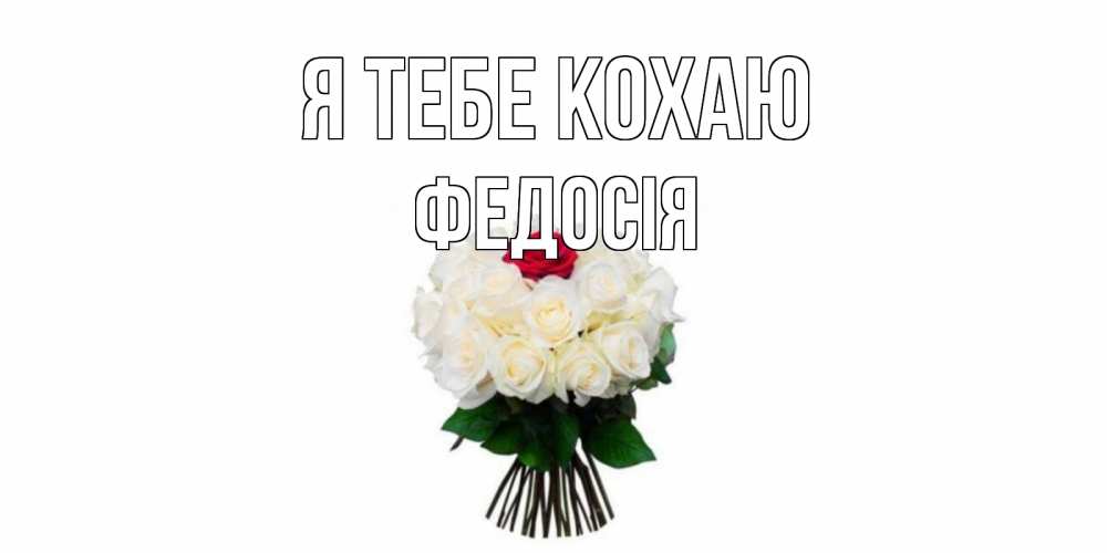 Открытка на каждый день з підписом, Федосія Я тебе кохаю единственная Прикольна листівка з побажанням онлайн скачати безкоштовно 