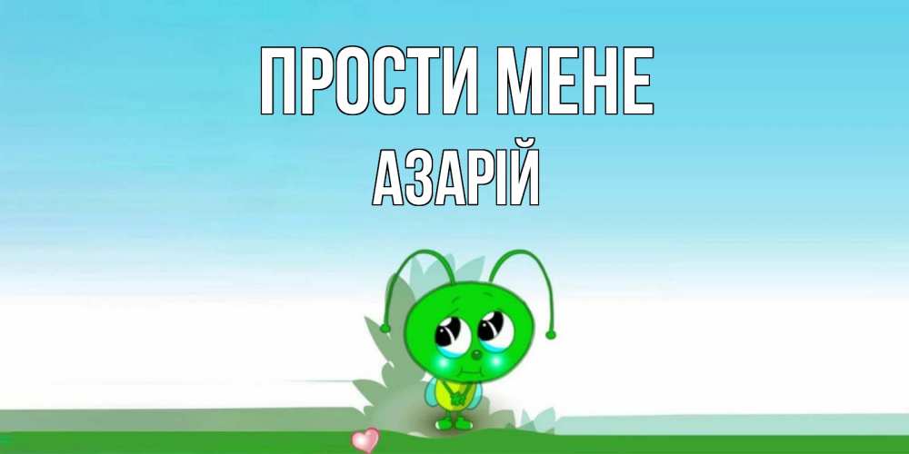 Открытка на каждый день з підписом, Азарій Прости мене прости меня я зеленая букашка Прикольна листівка з побажанням онлайн скачати безкоштовно 
