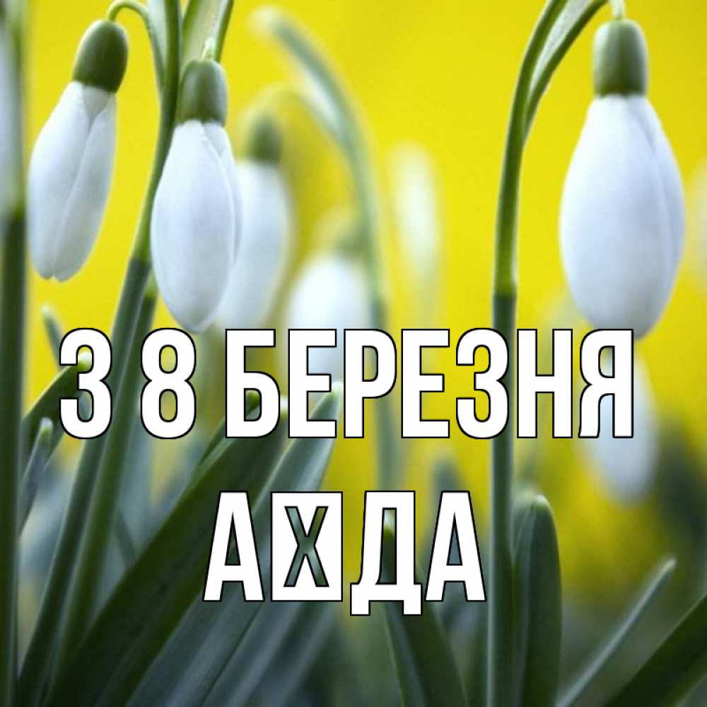 Открытка на каждый день з підписом, Аїда З 8 БЕРЕЗНЯ весенние цветы Прикольна листівка з побажанням онлайн скачати безкоштовно 
