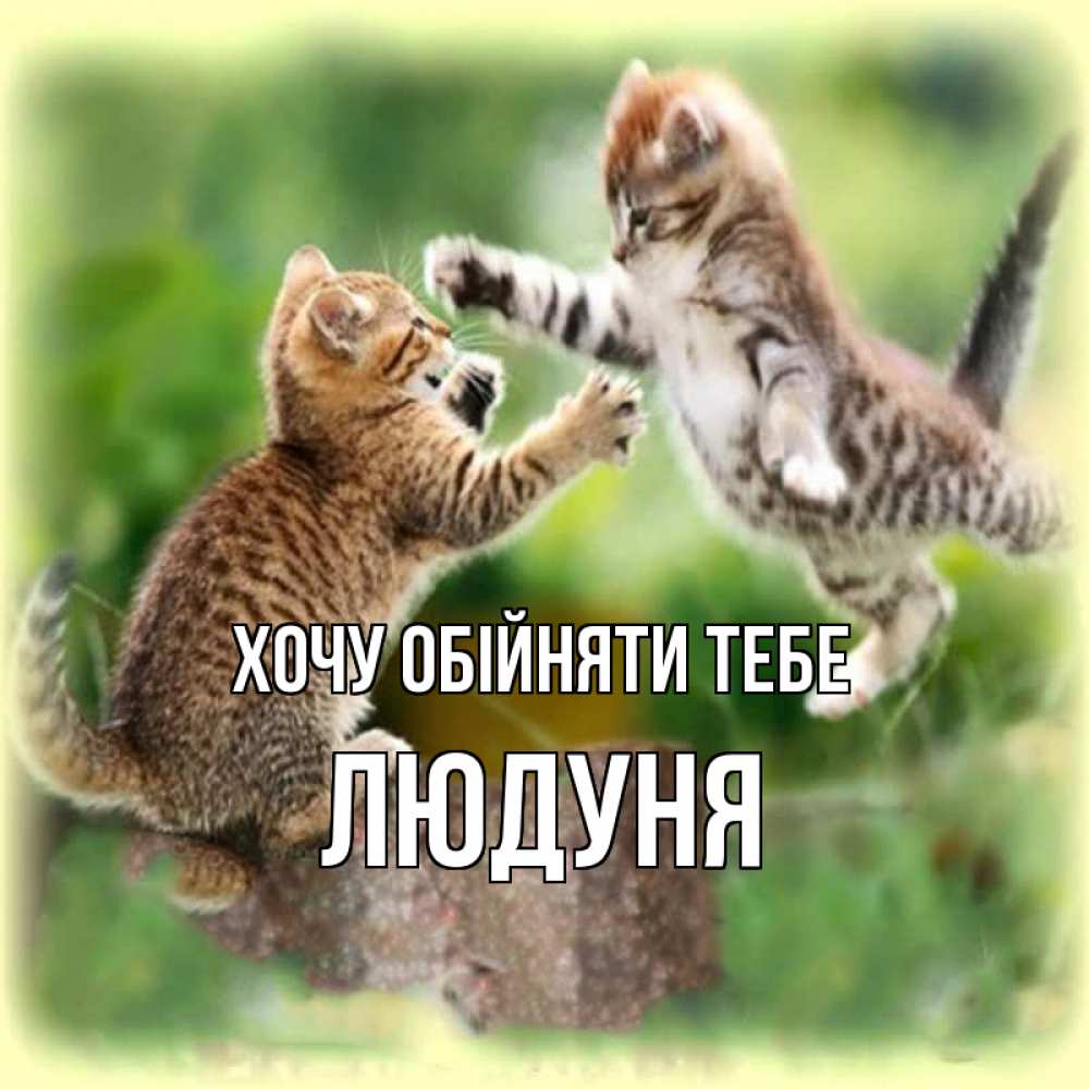 Открытка на каждый день з підписом, Людуня Хочу обійняти тебе игры котят Прикольна листівка з побажанням онлайн скачати безкоштовно 