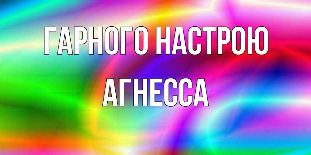 Открытка на каждый день з підписом, Агнесса Гарного настрою радуга Прикольна листівка з побажанням онлайн скачати безкоштовно 
