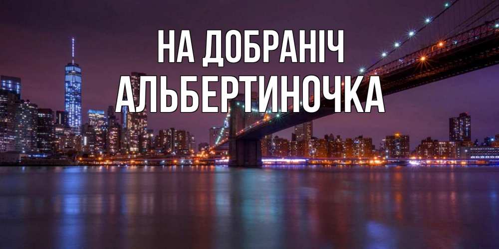 Открытка на каждый день з підписом, Альбертиночка На добраніч ночной мост Прикольна листівка з побажанням онлайн скачати безкоштовно 