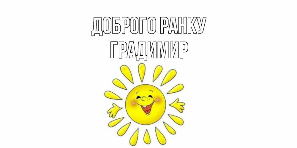 Открытка на каждый день з підписом, Градимир Доброго ранку солнце Прикольна листівка з побажанням онлайн скачати безкоштовно 