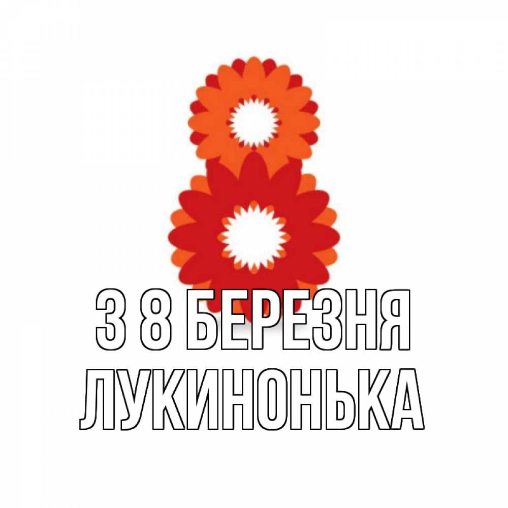 Открытка на каждый день з підписом, Лукинонька З 8 БЕРЕЗНЯ восьмерка из лепестков Прикольна листівка з побажанням онлайн скачати безкоштовно 