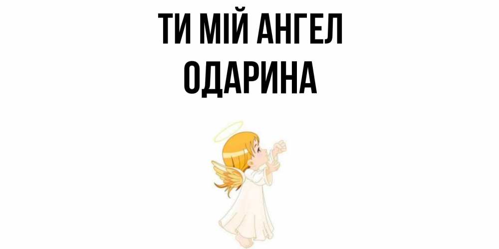 Открытка на каждый день з підписом, Одарина Ти мій ангел ангел, девочка Прикольна листівка з побажанням онлайн скачати безкоштовно 