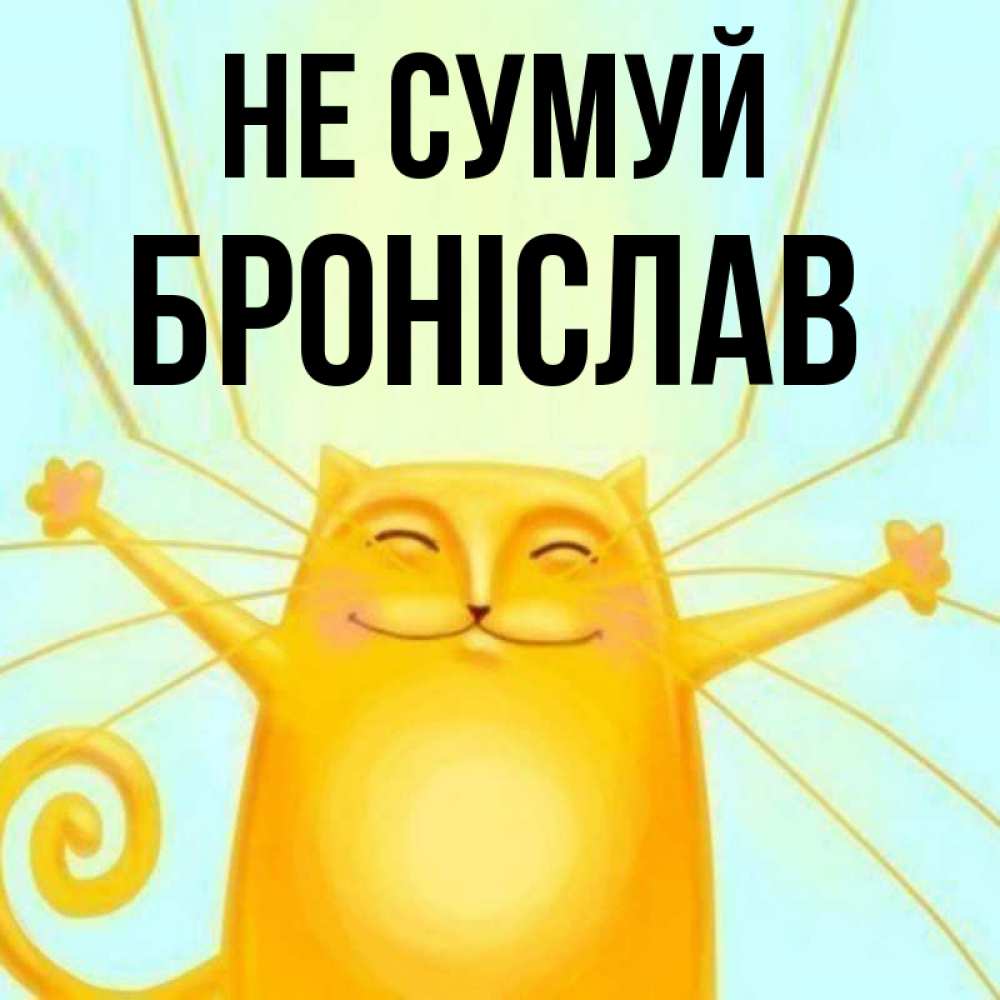 Открытка на каждый день з підписом, Броніслав Не сумуй обнимашки усатые Прикольна листівка з побажанням онлайн скачати безкоштовно 