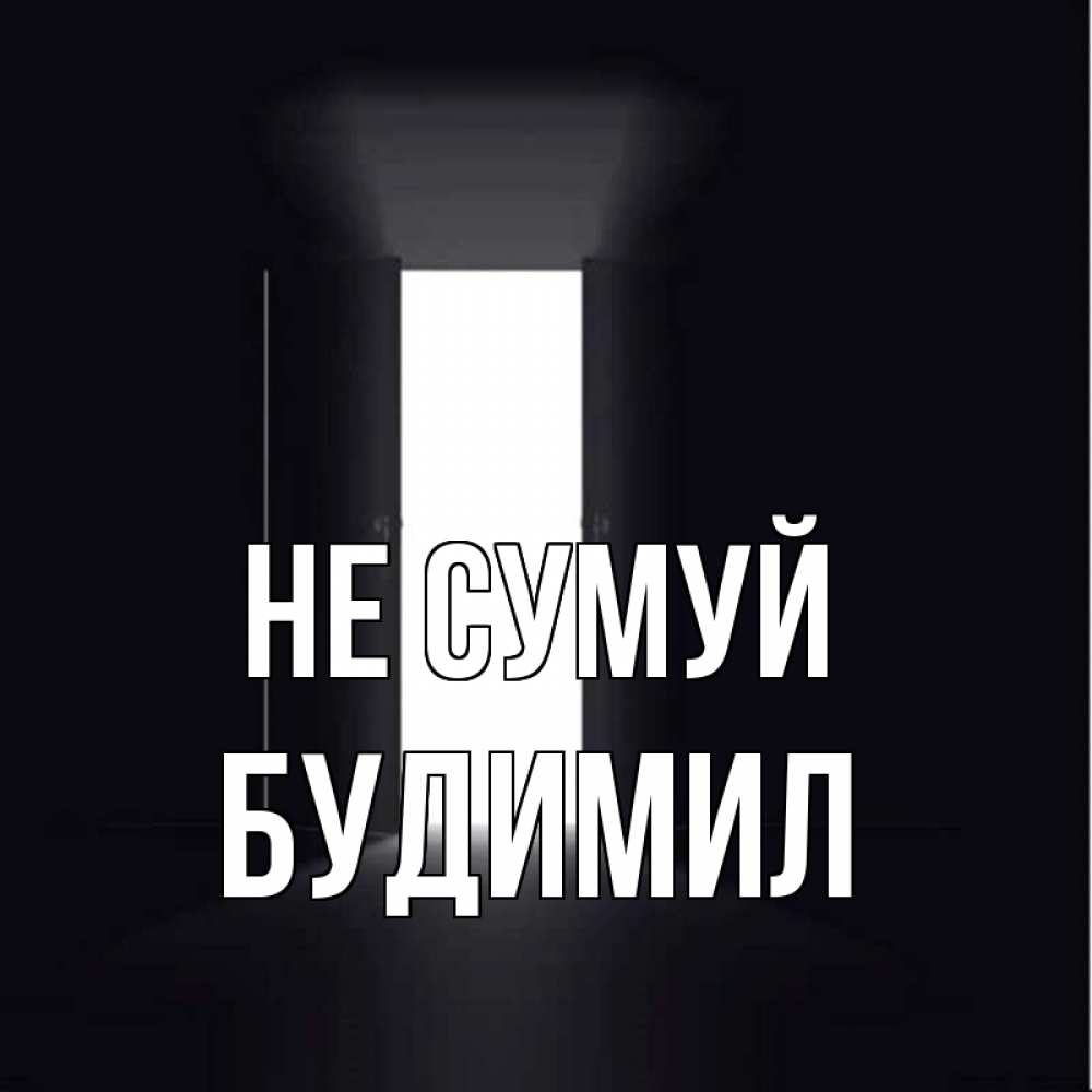 Открытка на каждый день з підписом, Будимил Не сумуй открытая дверь Прикольна листівка з побажанням онлайн скачати безкоштовно 