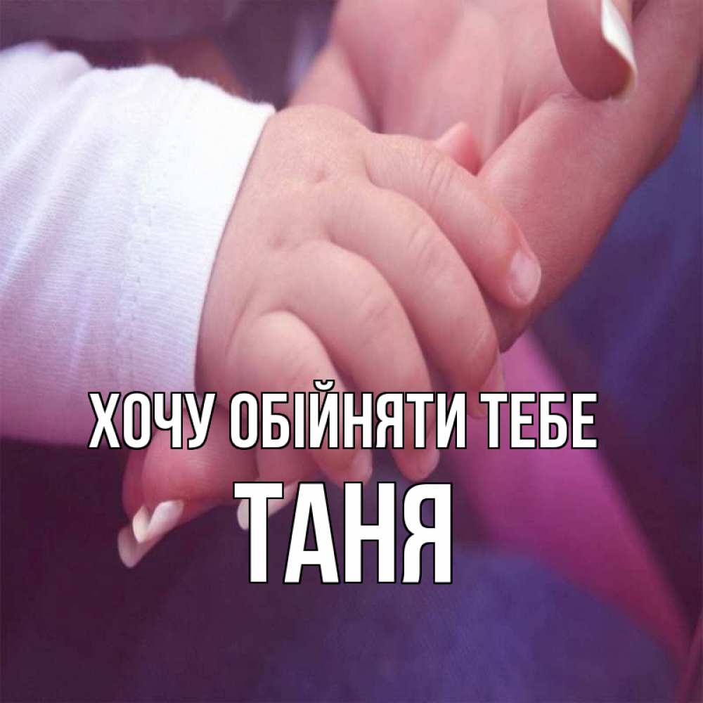 Открытка на каждый день з підписом, Таня Хочу обійняти тебе мама с ребенком Прикольна листівка з побажанням онлайн скачати безкоштовно 