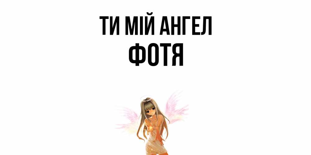 Открытка на каждый день з підписом, Фотя Ти мій ангел ангел, аниме Прикольна листівка з побажанням онлайн скачати безкоштовно 