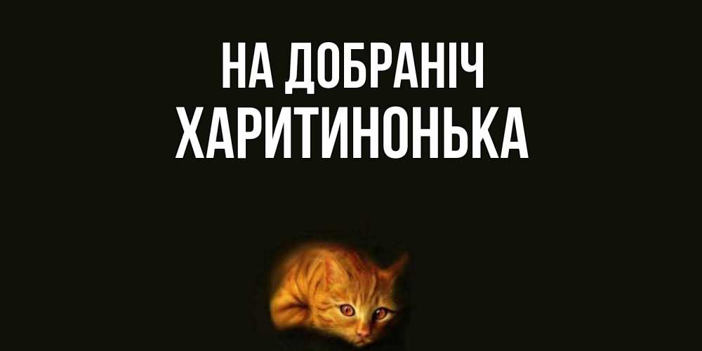 Открытка на каждый день з підписом, Харитинонька На добраніч кот Прикольна листівка з побажанням онлайн скачати безкоштовно 