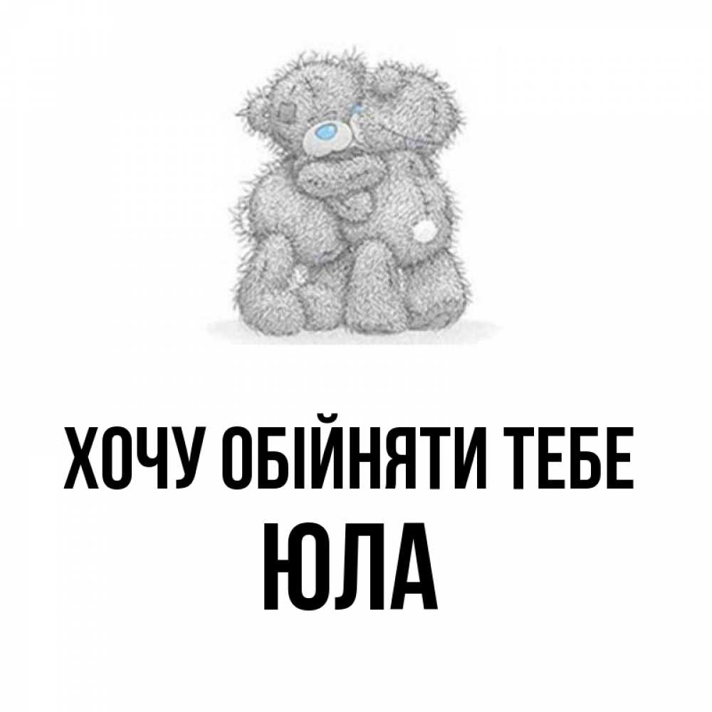 Открытка на каждый день з підписом, Юла Хочу обійняти тебе два теддика Прикольна листівка з побажанням онлайн скачати безкоштовно 