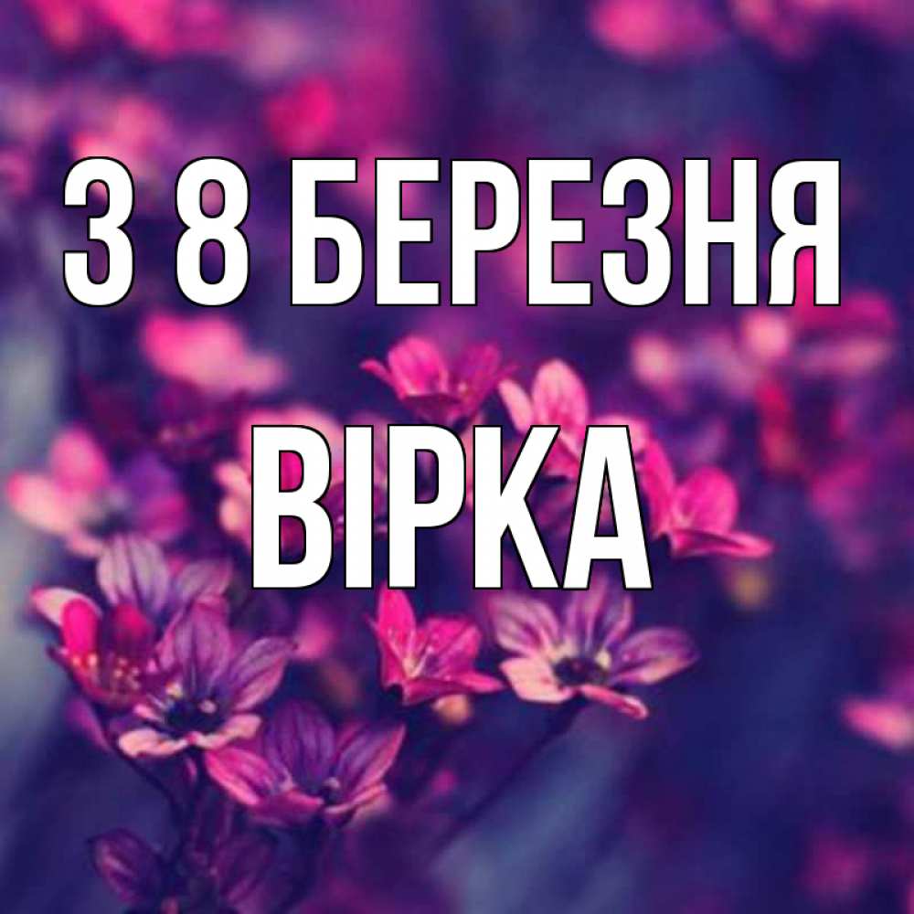 Открытка на каждый день з підписом, Вірка З 8 БЕРЕЗНЯ небольшие цветы 1 Прикольна листівка з побажанням онлайн скачати безкоштовно 