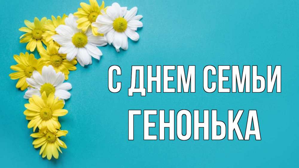 Открытка на каждый день з підписом, Генонька С днем семьи с днем семьи Прикольна листівка з побажанням онлайн скачати безкоштовно 