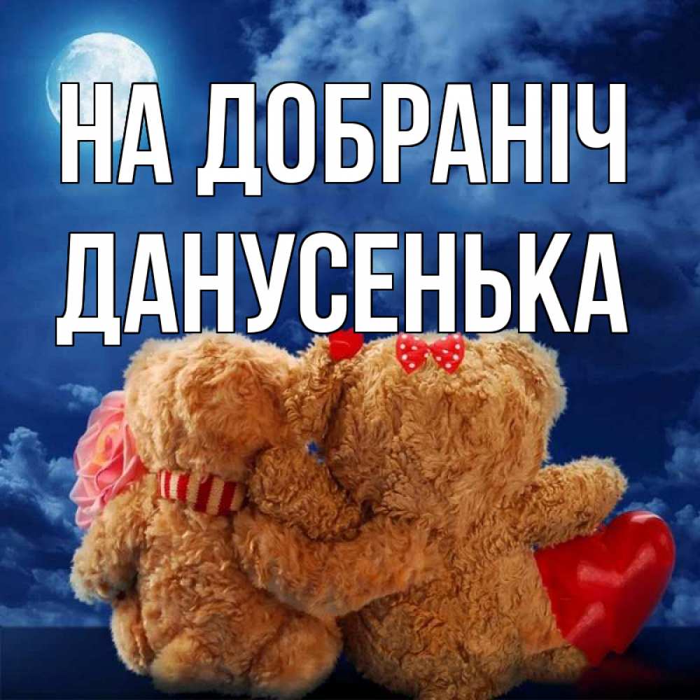 Открытка на каждый день з підписом, Данусенька На добраніч плюшевые Прикольна листівка з побажанням онлайн скачати безкоштовно 