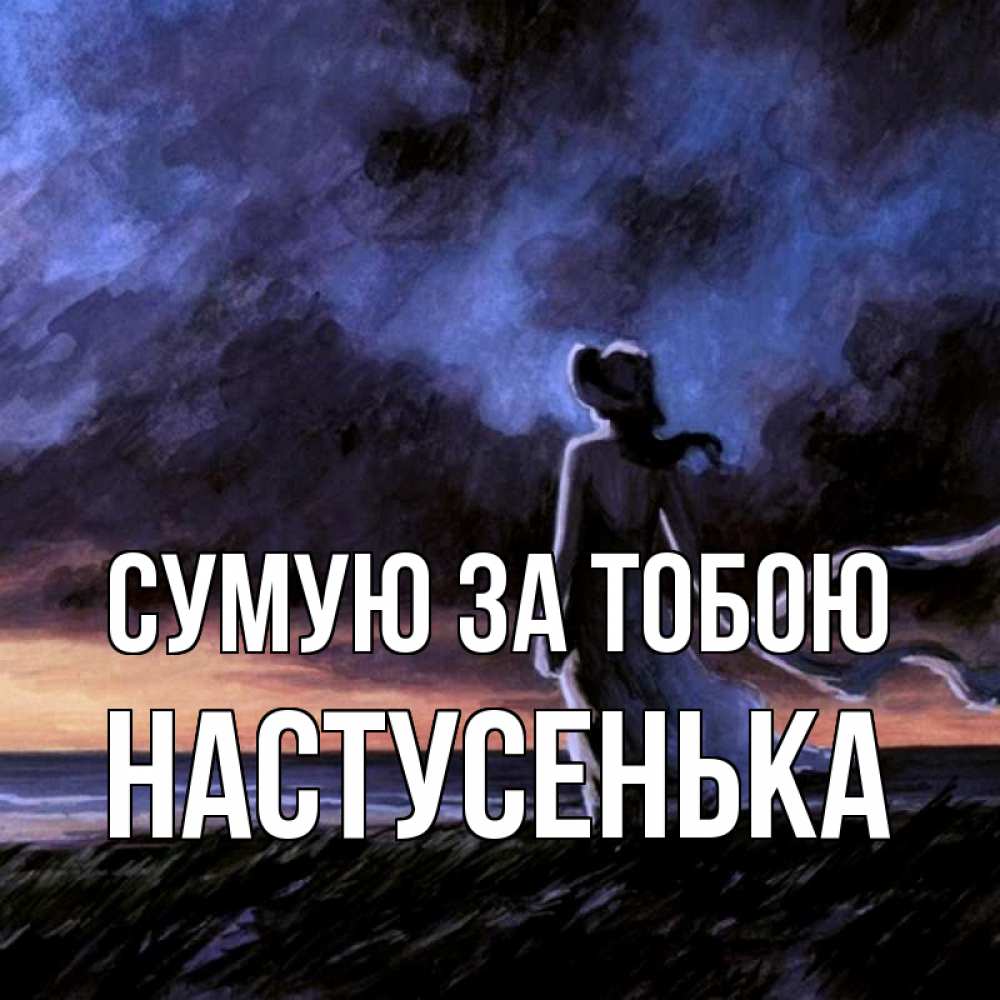 Открытка на каждый день з підписом, Настусенька Сумую за тобою тут 2 Прикольна листівка з побажанням онлайн скачати безкоштовно 