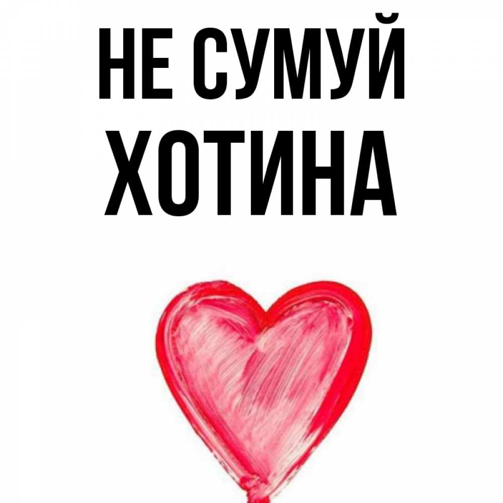 Открытка на каждый день з підписом, Хотина Не сумуй сердечко Прикольна листівка з побажанням онлайн скачати безкоштовно 