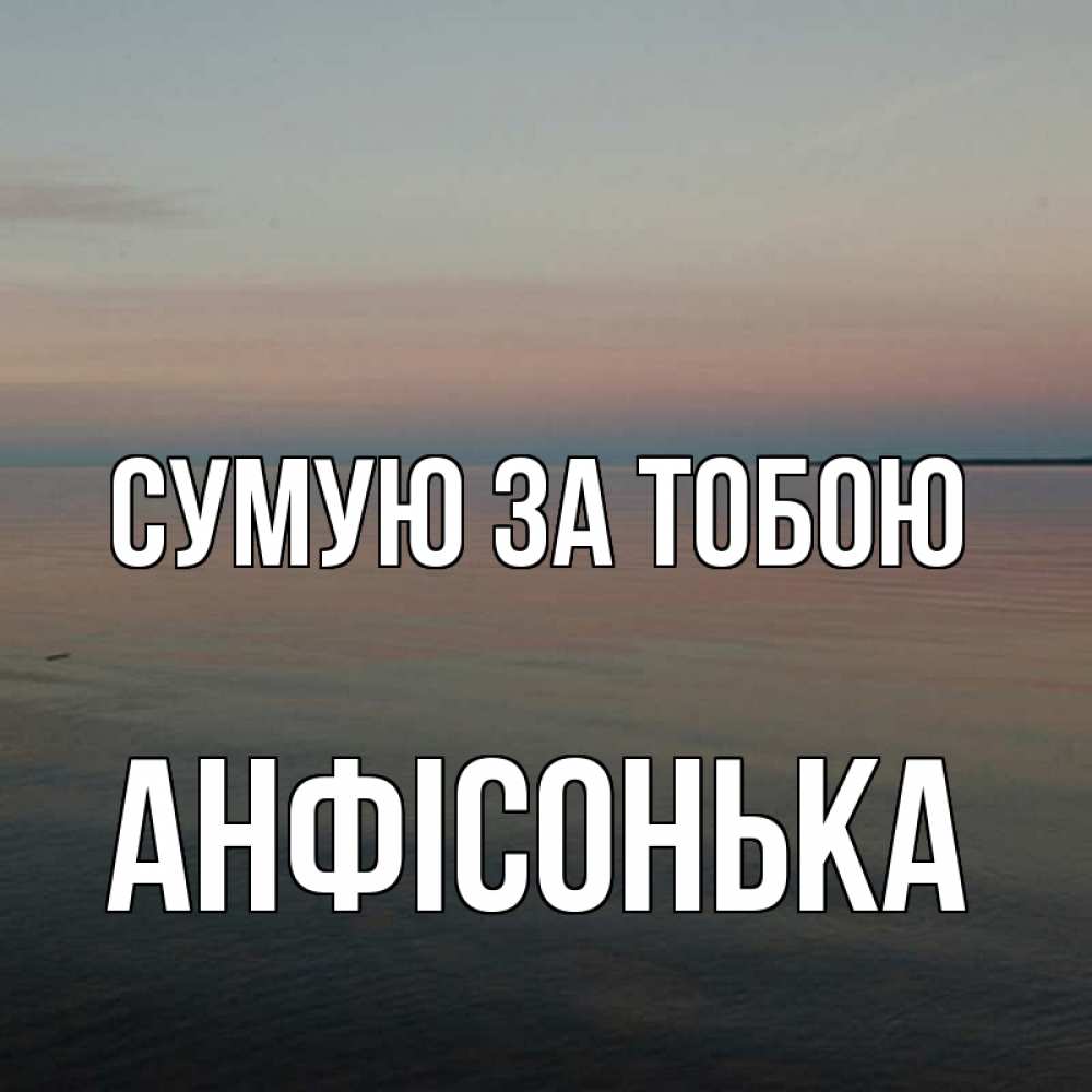 Открытка на каждый день з підписом, Анфісонька Сумую за тобою пусто Прикольна листівка з побажанням онлайн скачати безкоштовно 