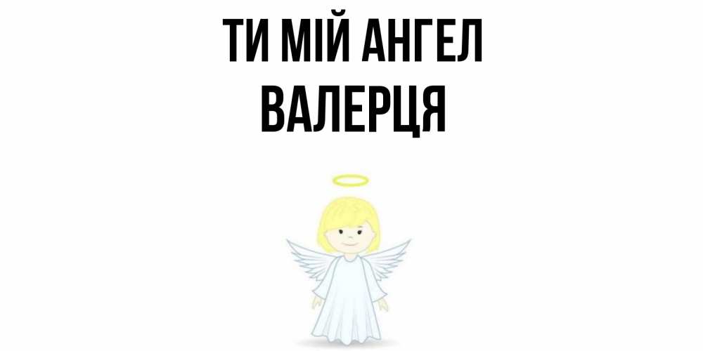 Открытка на каждый день з підписом, Валерця Ти мій ангел ангел Прикольна листівка з побажанням онлайн скачати безкоштовно 