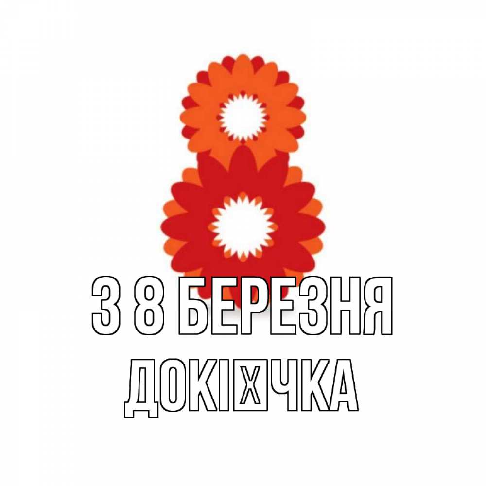 Открытка на каждый день з підписом, Докієчка З 8 БЕРЕЗНЯ восьмерка из лепестков Прикольна листівка з побажанням онлайн скачати безкоштовно 
