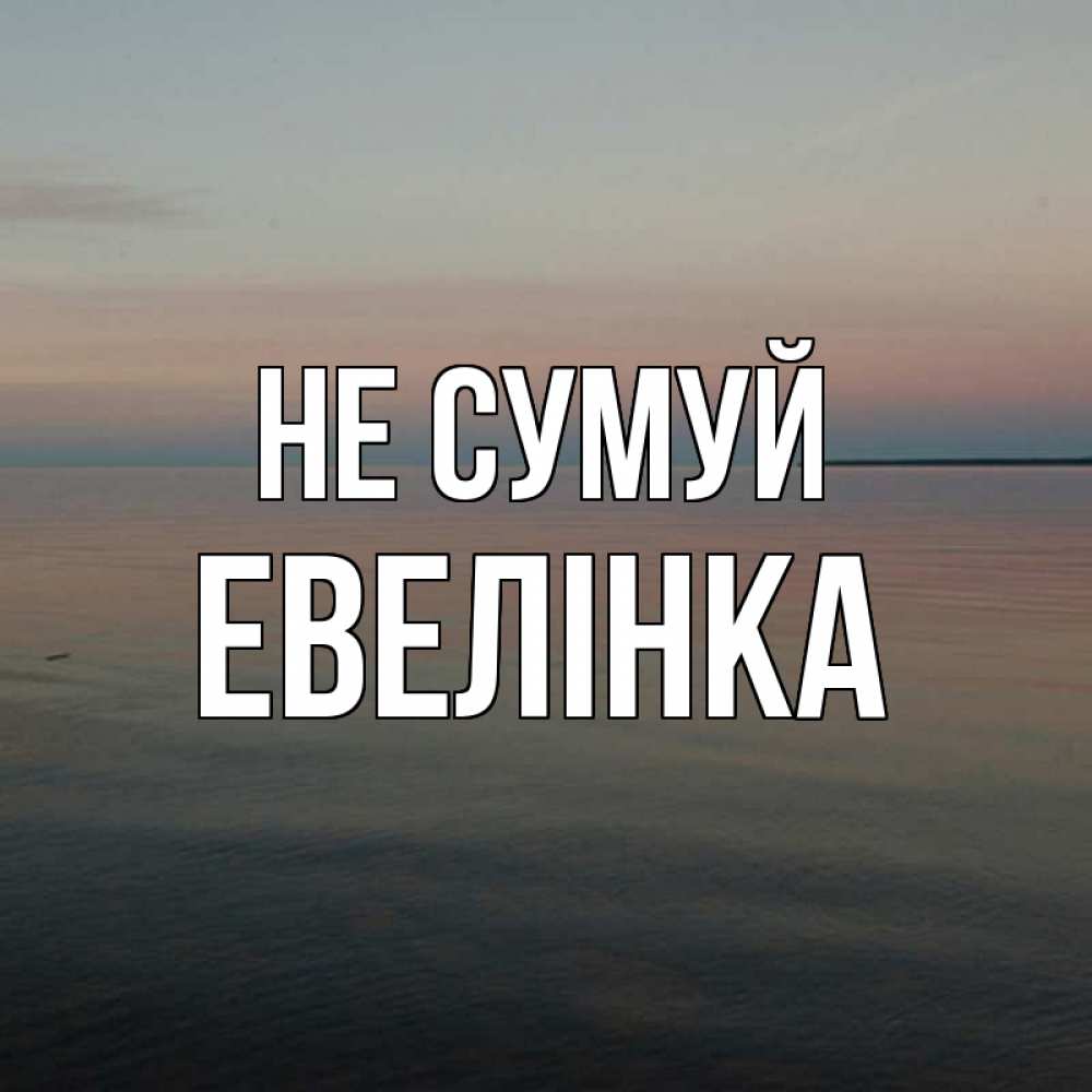Открытка на каждый день з підписом, Евелінка Не сумуй водная гладь Прикольна листівка з побажанням онлайн скачати безкоштовно 
