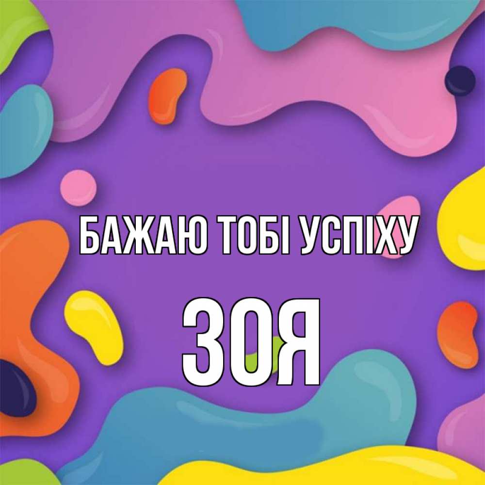 Открытка на каждый день з підписом, Зоя Бажаю тобі успіху абстрактное что то Прикольна листівка з побажанням онлайн скачати безкоштовно 
