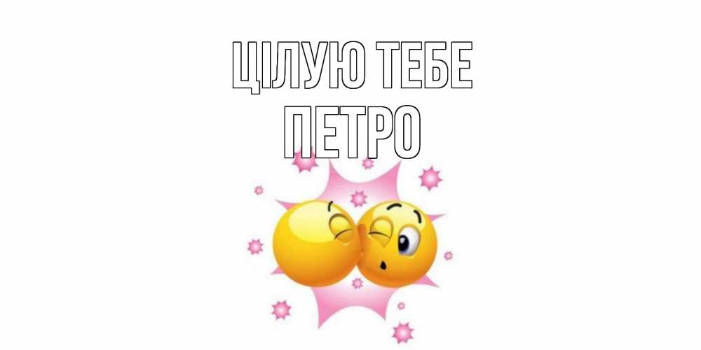 Открытка на каждый день з підписом, Петро Цілую тебе поцелуй Прикольна листівка з побажанням онлайн скачати безкоштовно 