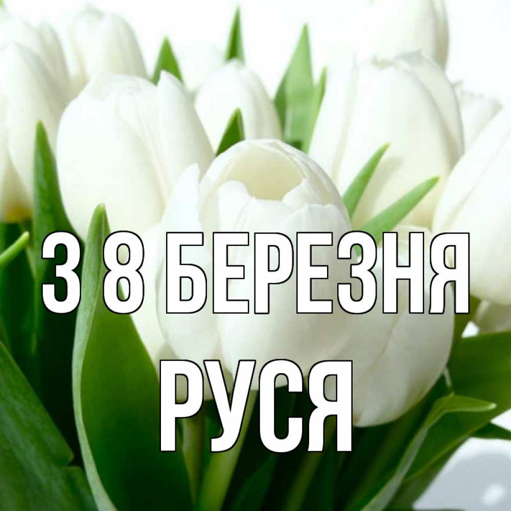 Открытка на каждый день з підписом, Руся З 8 БЕРЕЗНЯ цветы Прикольна листівка з побажанням онлайн скачати безкоштовно 