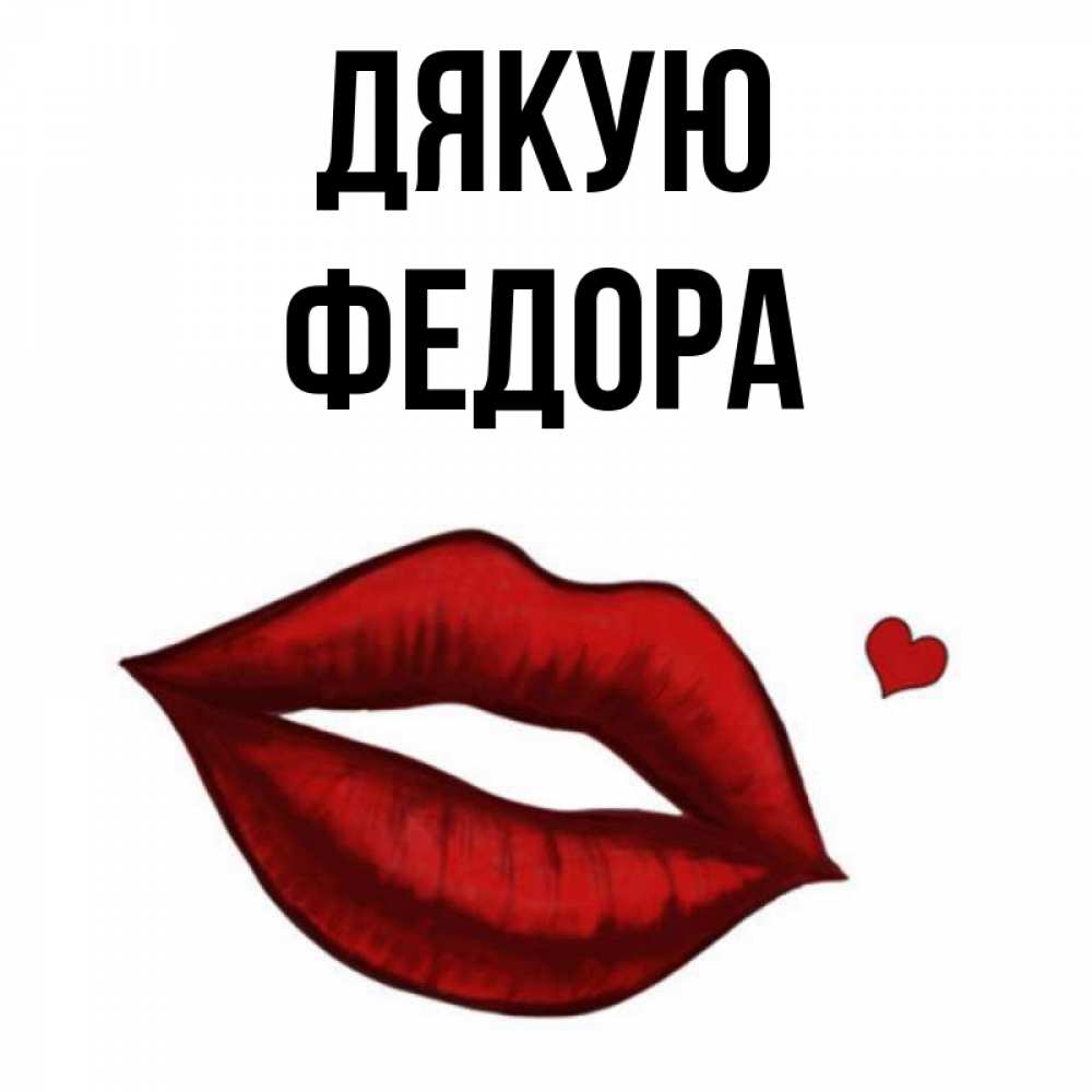 Открытка на каждый день з підписом, Федора Дякую целую нежно с сердечком Прикольна листівка з побажанням онлайн скачати безкоштовно 
