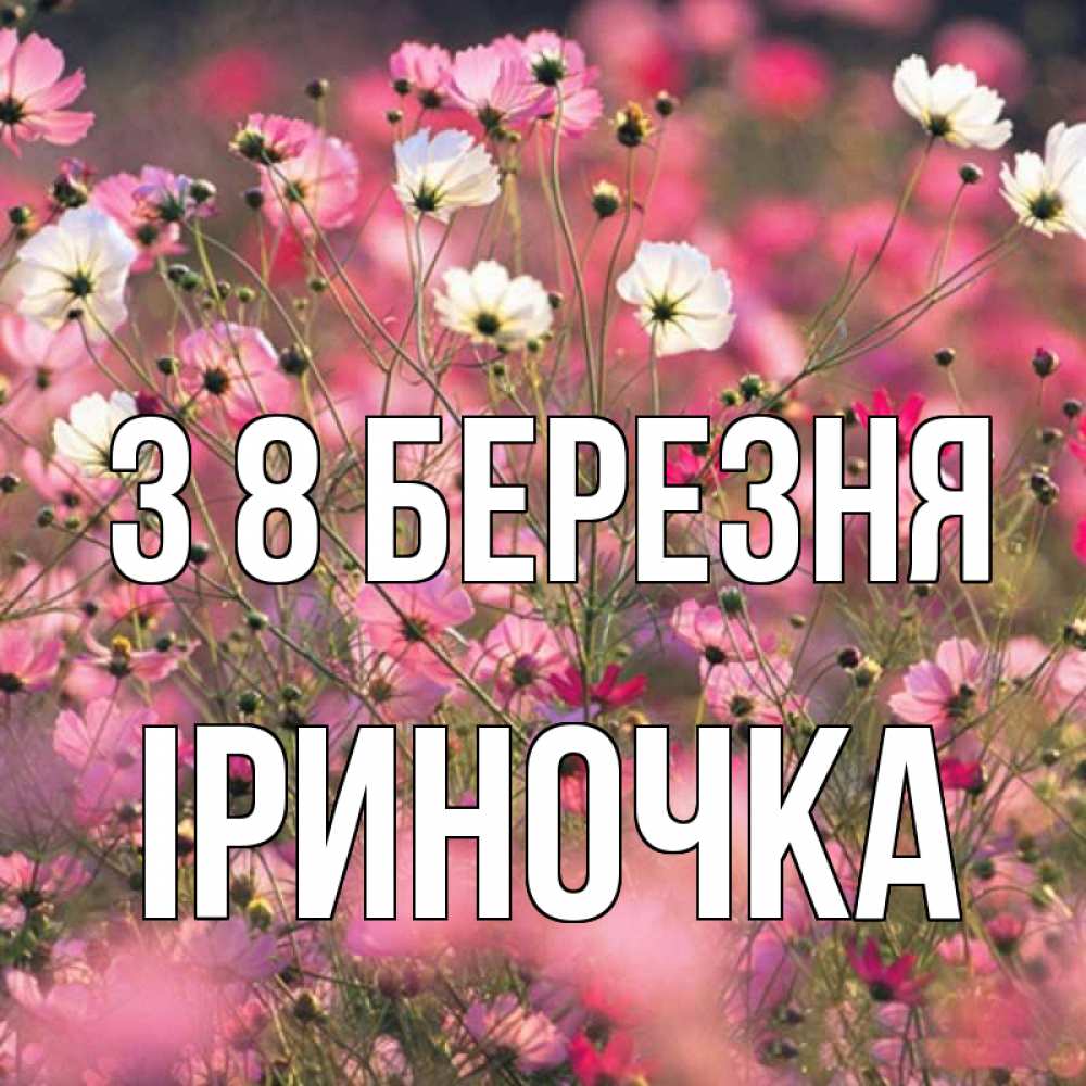 Открытка на каждый день з підписом, Іриночка З 8 БЕРЕЗНЯ красиво 1 Прикольна листівка з побажанням онлайн скачати безкоштовно 