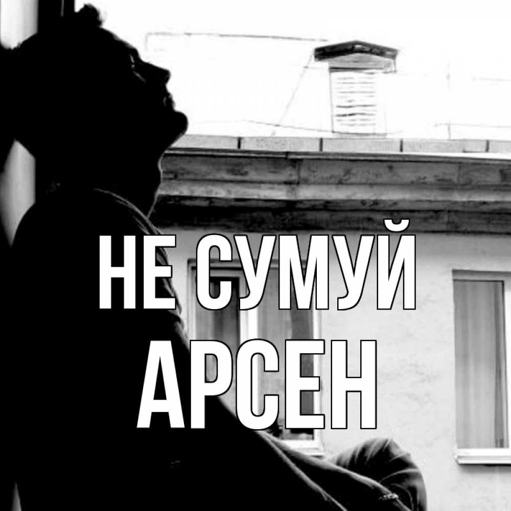 Открытка на каждый день з підписом, Арсен Не сумуй старый дом Прикольна листівка з побажанням онлайн скачати безкоштовно 