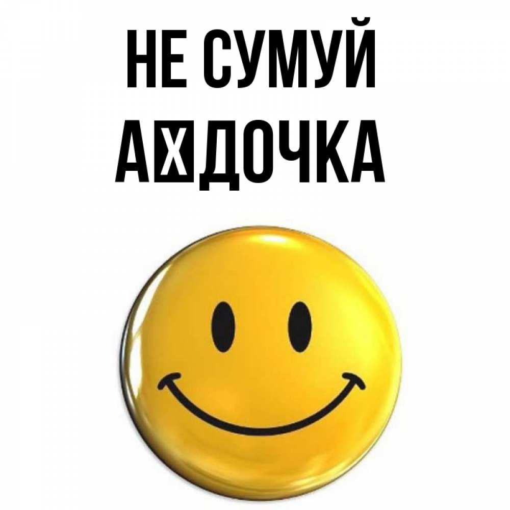 Открытка на каждый день з підписом, Аїдочка Не сумуй триде смайл Прикольна листівка з побажанням онлайн скачати безкоштовно 