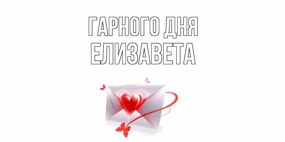 Открытка на каждый день з підписом, Елизавета Гарного дня конверт с сердечком Прикольна листівка з побажанням онлайн скачати безкоштовно 