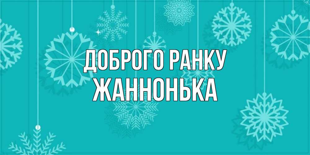 Открытка на каждый день з підписом, Жаннонька Доброго ранку открытка со снежинками Прикольна листівка з побажанням онлайн скачати безкоштовно 