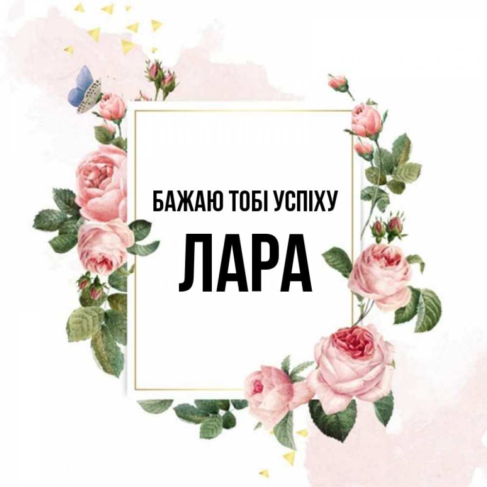 Открытка на каждый день з підписом, Лара Бажаю тобі успіху розовые розы Прикольна листівка з побажанням онлайн скачати безкоштовно 