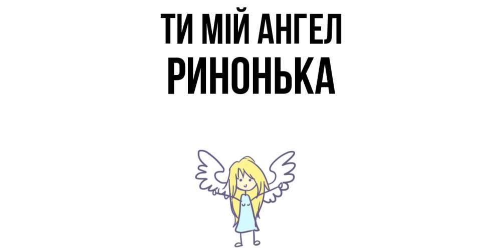 Открытка на каждый день з підписом, Ринонька Ти мій ангел ангел Прикольна листівка з побажанням онлайн скачати безкоштовно 