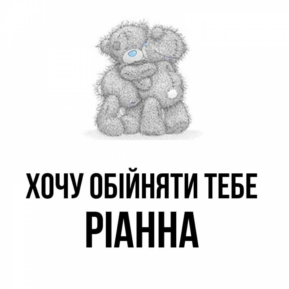 Открытка на каждый день з підписом, Ріанна Хочу обійняти тебе два теддика Прикольна листівка з побажанням онлайн скачати безкоштовно 