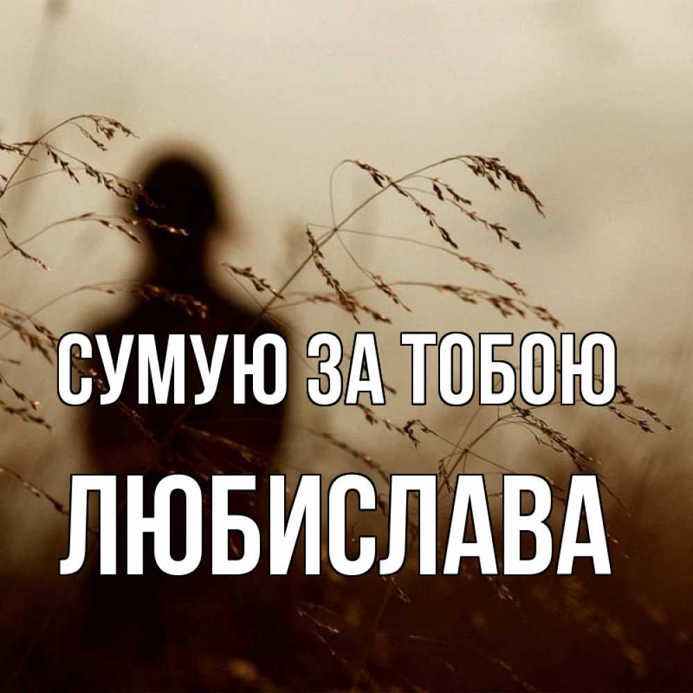 Открытка на каждый день з підписом, Любислава Сумую за тобою силуэт девушки Прикольна листівка з побажанням онлайн скачати безкоштовно 