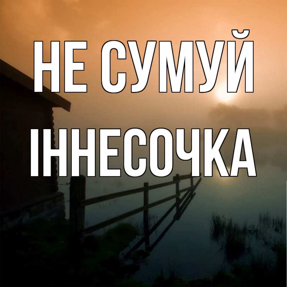 Открытка на каждый день з підписом, Іннесочка Не сумуй дом у озера Прикольна листівка з побажанням онлайн скачати безкоштовно 